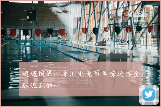超越国界，非洲电竞冠军榜连接全球玩家的心