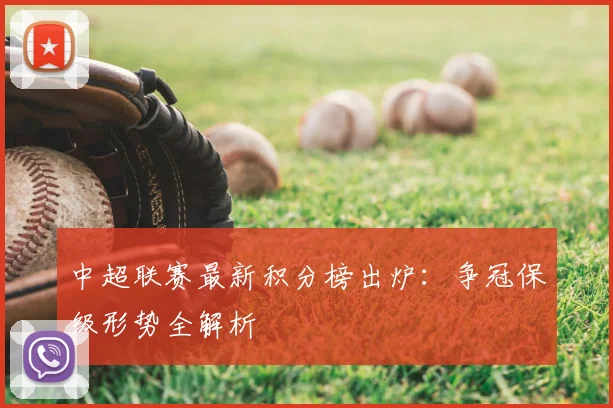 中超联赛最新积分榜出炉:争冠保级形势全解析