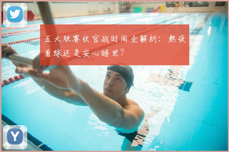 五大联赛收官战时间全解析:熬夜看球还是安心睡觉?
